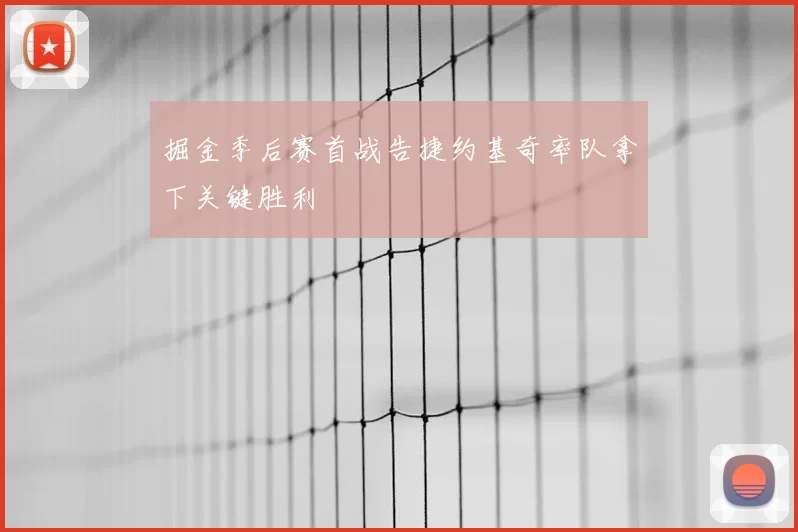 掘金季后赛首战告捷约基奇率队拿下关键胜利