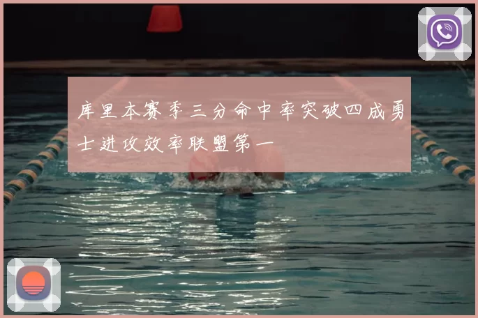 库里本赛季三分命中率突破四成勇士进攻效率联盟第一