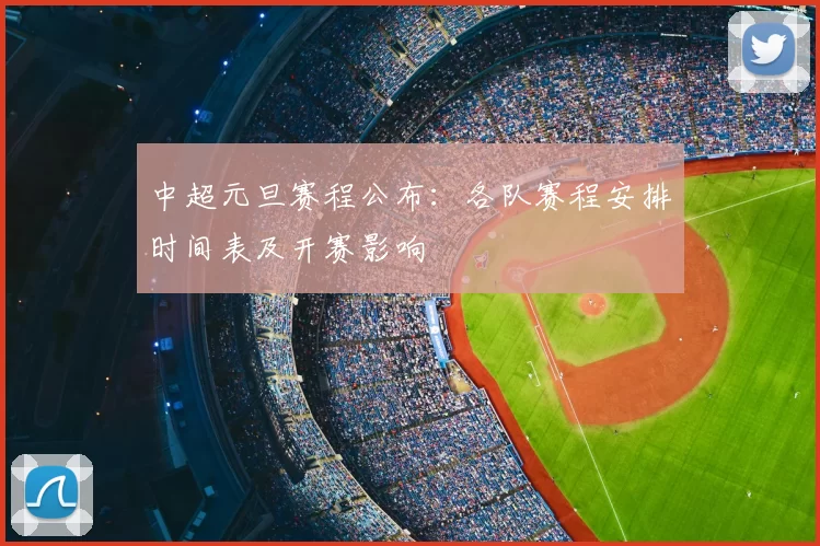 中超元旦赛程公布：各队赛程安排时间表及开赛影响
