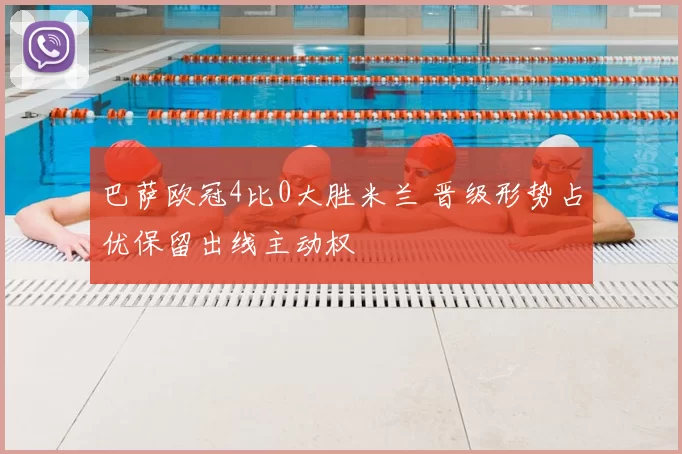 巴萨欧冠4比0大胜米兰 晋级形势占优保留出线主动权